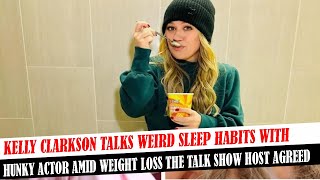 Kelly Clarkson Talks Weird Sleep Habits With Hunky Actor Amid Weight Loss The Talk Show Host Agreed [upl. by Jamel]