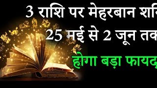 3 राशि पर मेहरबान शनि 25 मई से 2 जून तक होगा बड़ा फायदा [upl. by Airak]