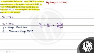 In an oscillating \ L C \ circuit when \ 750 \ \ of the total energy is stored in the ind [upl. by Kilroy]