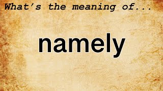 Namely Meaning  Definition of Namely [upl. by Hoagland]