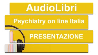 PRESENTAZIONE PROGETTO quotGLI AUDIOLIBRI DI PSYCHIATRY ON LINE ITALIAquot [upl. by Eboj]