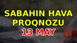 SABAHIN HAVA PROQNOZU 13 may 2024 Hava haqqinda [upl. by Addia]