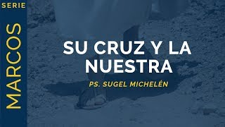 Su Cruz y la Nuestra  Marcos 82738  Ps Sugel Michelén [upl. by Uzial691]