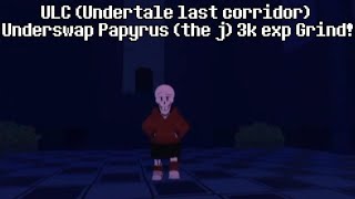 ULC Undertale last corridor US Papyrus the j 3k exp Grind [upl. by Macpherson304]