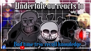 Undertale AU reacts to Bad Time Trio Recalled Knowledge  Gacha  WIP [upl. by Nakeber]