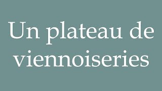 How to Pronounce Un plateau de viennoiseries A platter of pastries Correctly in French [upl. by Helgeson]