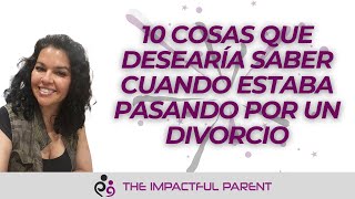 10 Cosas que Desearía Saber Cuando Estaba Pasando por un Divorcio [upl. by Liahcim954]