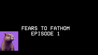 FEARS TO FATHOM EP 1 [upl. by Sianna]