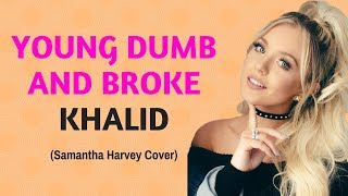 Khalid  Young Dumb amp Broke Samantha Harvey Cover Lyrics [upl. by Alyek]