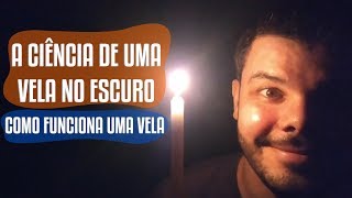 A Ciência de uma Vela no Escuro  Como funciona uma Vela vídeo para o Vela no Escuro [upl. by Kaila295]