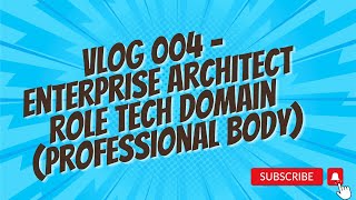 VLOG 004  Enterprise Architect Role Tech Domain Professional Body [upl. by Naasah]