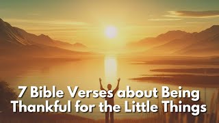 7 Bible Verses about Being Thankful for the Little Things Psalm 166 Romans 828 and more [upl. by Mulac807]