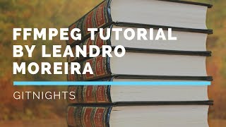 FFMPEG TUTORIAL BY LEANDRO MOREIRA  Gitnights [upl. by Nagy]