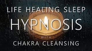 Hypnosis for Life Healing Sleep  Manifesting Health amp Cleansing Chakras Rain Sounds Sleep Music [upl. by Casia]