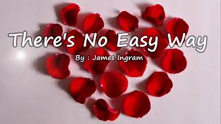 Theres No Easy Way  James Ingram Lyrics [upl. by Haynes]