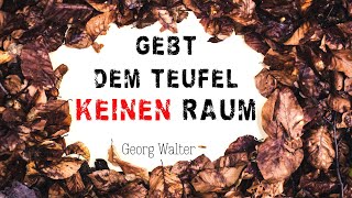 Gebt dem Teufel keinen Raum  Georg Walter [upl. by Onitsirc69]