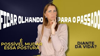 Ficar olhando o tempo todo para trás para o passado é possível mudar esta postura diante da vida [upl. by Xanthe]