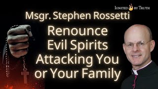 Msgr Stephen Rossetti Renounce Evil Spirits Attacking You or Your Family [upl. by Hock]