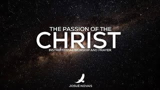 THE PASSION OF THE CHRIST  PROPHETIC WORSHIP INSTRUMENTAL  6 HOURS [upl. by Attebasile]