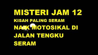 KISAH PALING SERAM MISTERI JAM 12 NAIK MOTOSIKAL DI JALAN TENGKU SERAM MJ12 [upl. by Nelleh]