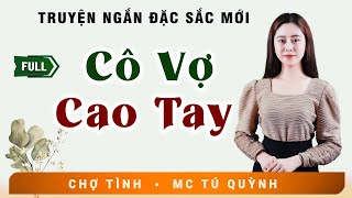 Truyện Ngắn Đặc Sắc  CÔ VỢ CAO TAY  MC Tú Quỳnh Diễn Đọc Nghe Hay Và Cảm Xúc [upl. by Olympias]