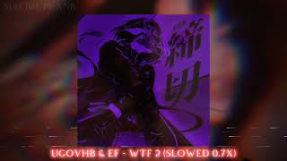 Ugovhb amp EF  WTF 2 Slowed 07X [upl. by Wootan]