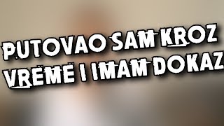 PUTOVAO SAM KROZ VREME I IMAM DOKAZ [upl. by Fax]