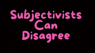 Subjectivists Can Disagree [upl. by Aneez585]