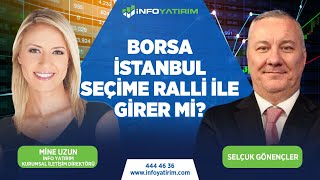 Borsa İstanbul Seçime Ralli ile Girer mi  Selçuk Gönençler [upl. by Aihsemek]