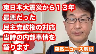 東日本大震災から１３年 最悪だった民主党政権の対応 当時の内部事情を語ります [upl. by Anivlis]