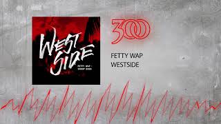 Fetty Wap  Westside  300 Ent Official Audio [upl. by Eamon424]