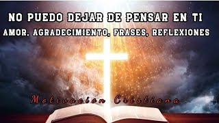 No puedo dejar de PENSAR EN TI  Amor agradecimiento frases reflexiones  Motivacion Cristiana [upl. by Fillander]