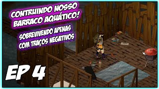 CONSTRUINDO NOSSO BARRACO AQUÁTICO  SOMENTE TRAÇOS NEGATIVOS  Project Zomboid PTBR [upl. by Lula]