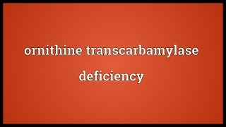 Ornithine transcarbamylase deficiency Meaning [upl. by Tlihcox]