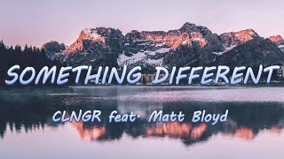 Something Different  CLNGR feat Matt Bloyd  Lyrics  Lyric Video [upl. by Ahsenet]