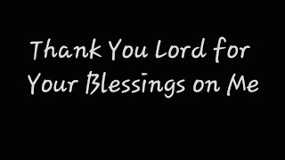 Thank You Lord for Your Blessings on Me [upl. by Yajnas]