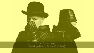 Pet Shop Boys  Leaving Noizz Factor Club Remix [upl. by Sass]