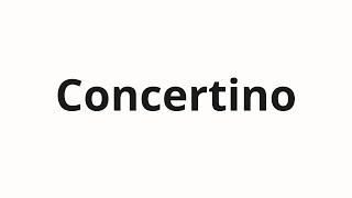 How to pronounce Concertino [upl. by Ahsiyt]