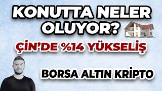 KONUTTA NELER OLUYOR ÇİN’DE \u0014 YÜKSELİŞ  BORSA ALTIN KRİPTO [upl. by Enois]