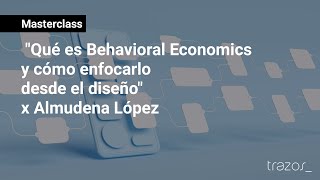 Masterclass  quotQué es Behavioral Economics y cómo enfocarlo desde el diseñoquot x Almudena López [upl. by Zaccaria]