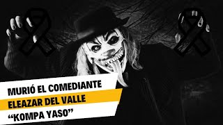 💔Fallece el comediante Eleazar del Valle “Kompa Yaso” 💔😢 [upl. by Lytsyrk]