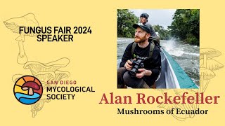 FUNGUS FAIR 2024  Alan Rockefeller  Mushrooms of Ecuador [upl. by Mauricio]