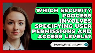 Which Security Process Involves Specifying User Permissions and Access Levels [upl. by Cohin]