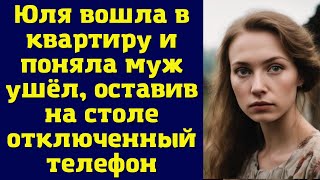 Юля вошла в квартиру и поняла муж ушёл оставив на столе отключенный телефон [upl. by Crespo]