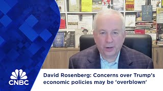 David Rosenberg Concerns over Trumps economic policies may be overblown [upl. by Conan]