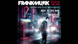 Frankmusik  Do It In The AM ft Far East Movement Kids At The Bar amp Kroyclub Remix [upl. by Elac]