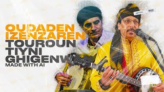 OUDADEN feat IZENZAREN  TOUROUN TIYNI GHIGEWAN Made with AI أودادن  إزنزارن تورو تييني غيكنوان [upl. by Surbeck]