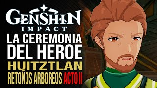 La Ceremonia del Héroe  Huitztlán Retoños Arbóreos  Acto 2  Genshin Impact [upl. by Teddie]