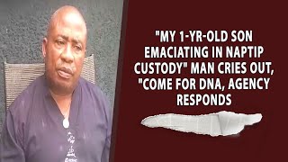 “My 1yearold son emancipating in NAPTIP custody “man cries out quotcome for DNA Agency responds [upl. by Inod]