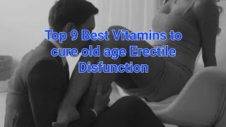 Top 9 Best Vitamins to cure old age Erectile Disfunction [upl. by Wiersma]